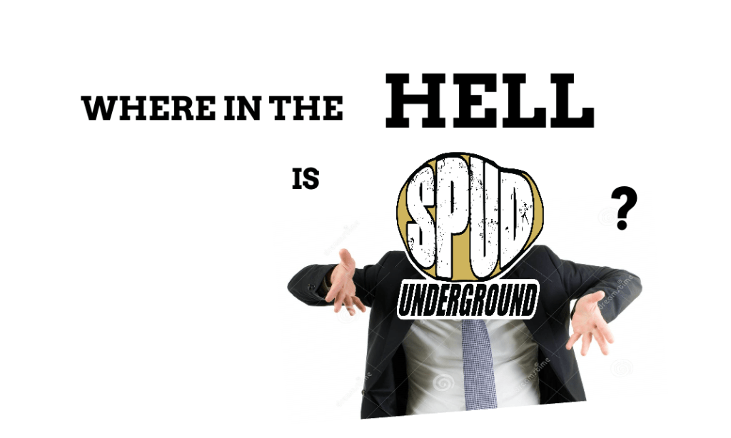 Where In The Hell Is Spud&nbsp;Underground?
