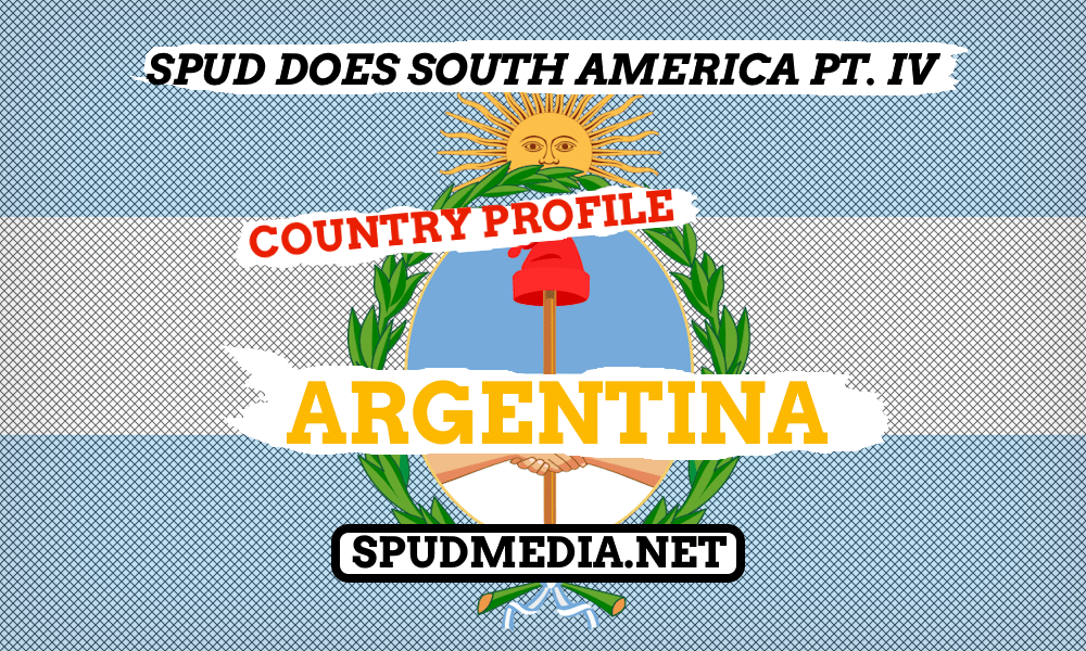 Country Profile- Argentina (Spud Does South America pt.&nbsp;IV)